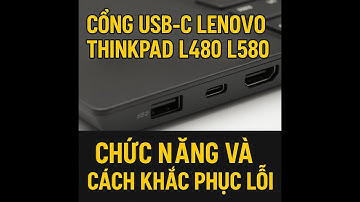 "Cổng USB-C Lenovo ThinkPad L480 L580: Chức Năng và Cách Khắc Phục Lỗi"