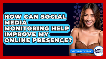How Can Social Media Monitoring Help Improve My Online Presence? - Everyday-Networking