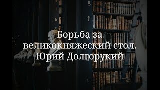 Борьба за великокняжеский стол. Юрий Долгорукий