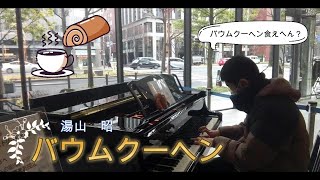 【ストリートピアノ】バウムクーヘンくえへん？【バウムクーヘン/湯山昭】