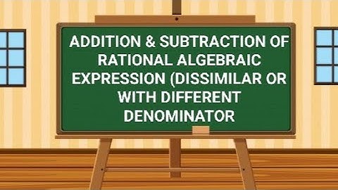 Addition and Subtraction of Rational Algebraic Expression (dissimilar or with different denominator)
