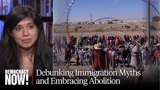 “Unbuild Walls”: Detention Watch’s Silky Shah on Debunking Immigration Myths & Embracing Abolition