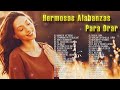 MÚSICA DE ADORACION PARA ORAR EN INTIMIDAD CON DIOS - MÚSICA CRISTIANA MEJORES EXITOS PARA ORAR