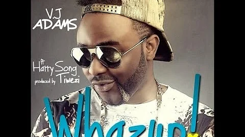VJ Adams Ft  Harrysong -- Whazup [Official] 2014