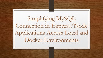 Simplifying MySQL Connection in Express/Node Applications Across Local and Docker Environments