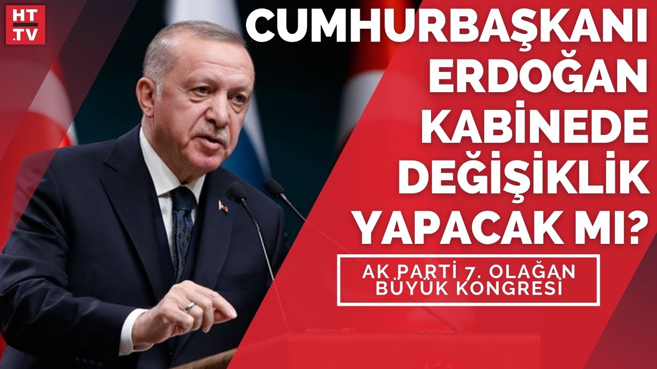 kabine degisecek mi ak parti 7 olagan buyuk kongresi canli youtube