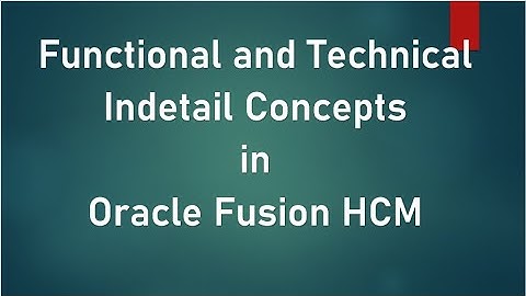 Functional & Technical in-detail concepts in Oracle Fusion/Cloud HCM