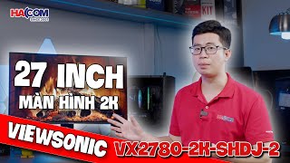 Đánh Giá Màn Hình ViewSonic VX2780-2K-SHDJ-2: Sắc Nét QHD, Tần Số 100Hz, Tấm Nền IPS Đỉnh Cao