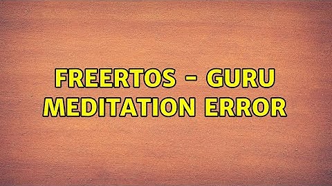 FreeRTOS - Guru meditation error