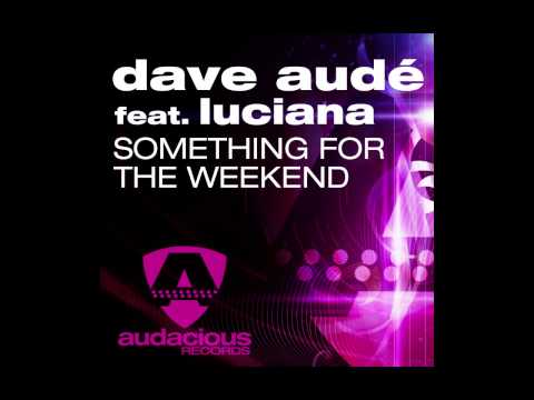 Dave Audé Feat. Luciana "Something For The Weekend" (Original Radio)