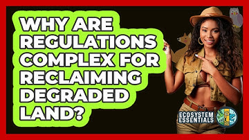 Why Are Regulations Complex For Reclaiming Degraded Land? - Ecosystem Essentials