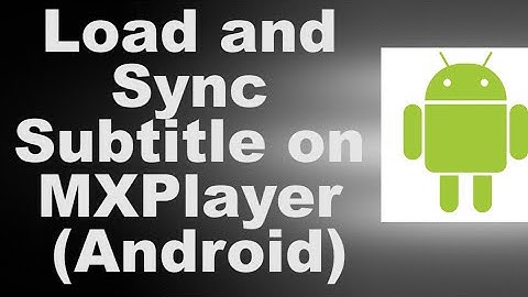 Load and Sync Subtitle on MXPlayer Android