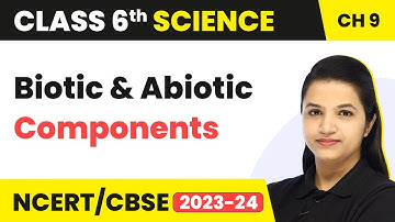 Class 6 Science Ch 9 | Biotic & Abiotic Components - The Living Organisms Characteristics & Habitats