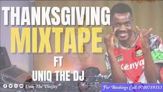 THANKSGIVING MIXTAPE FT UNIQ THE DJ - NAAMINI, NACHOTAKA, OMEMMA, KOMPSA, NIMEKUJA KUSEMA, MY LOVER.