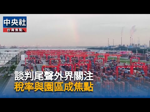 談判尾聲外界關注 稅率與園區成焦點