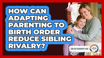 How Can Adapting Parenting To Birth Order Reduce Sibling Rivalry? - Sibling Harmony Hub