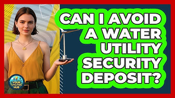 Can I Avoid a Water Utility Security Deposit?