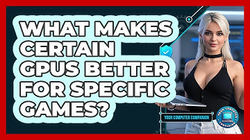 What Makes Certain GPUs Better For Specific Games? - Your Computer Companion