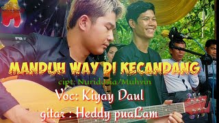 Manduh Way Di Kecandang.. Cipt: sofyin djasman (voc: Kiyay Daul.. Gitar: Heddy PuaLam)