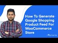 How To Generate Google Shopping Product Feed For WooCommerce Store