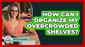 How Can I Organize My Overcrowded Shelves? - Homekeeping Handbook