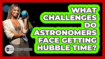 What Challenges Do Astronomers Face Getting Hubble Time? - Physics Frontier