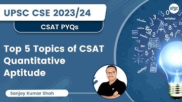 Top 5 topics of CSAT | Quantitative Aptitude | CSAT PYQs | Crack UPSC CSE/IAS | Sanjay Kumar Shah