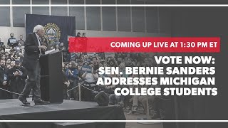 VOTE NOW: SENATOR BERNIE SANDERS ADDRESSES  MICHIGAN COLLEGE STUDENTS (1:30PM ET)