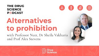 The Drug Science Podcast | Episode 42 | Alternatives to Prohibition with Dr Vakharia & Prof Stevens