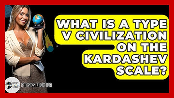 What Is A Type V Civilization On The Kardashev Scale? - Physics Frontier