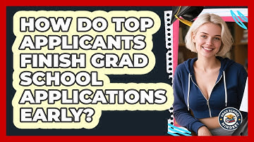 How Do Top Applicants Finish Grad School Applications Early? - Grad School Mindset
