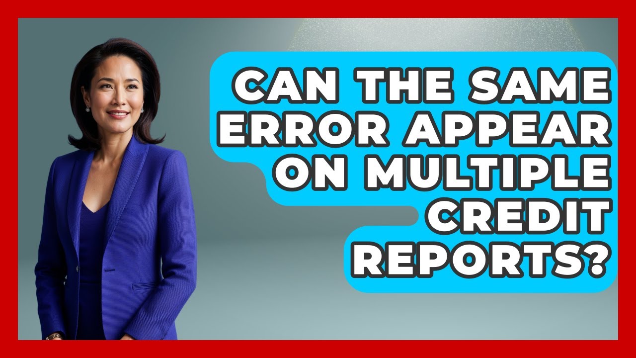 Can The Same Error Appear On Multiple Credit Reports? - Consumer Laws For You