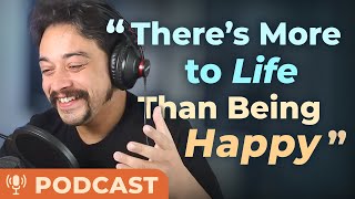 Why Searching for HAPPINESS Can Make You UNHAPPY - Podcast