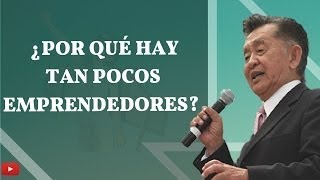 CARLOS KASUGA ¿Por Qué Hay Tan Pocos Emprendedores?