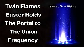 Twin Flames 🔥 Easter Holds The Portal to The Union Frequency 💫 Net Worth
