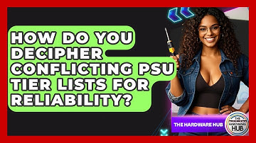 How Do You Decipher Conflicting PSU Tier Lists For Reliability? - The Hardware Hub