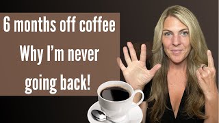 6 MONTHS WITH NO COFFEE ?️  Why I may never go back....