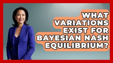 What Variations Exist For Bayesian Nash Equilibrium? - Learn About Economics