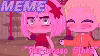 Por nossos filhos|| Meme|| Gc || narusaku e sasusaku|| Especial de 200 inscritos