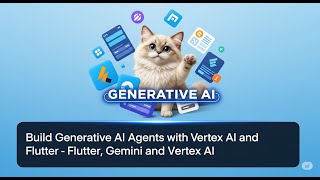 Build Generative AI Agents with Vertex AI and Flutter Module 1 of 2 Flutter, Gemini and Vertex AI