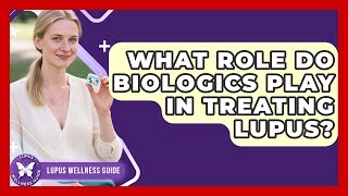 What Role Do Biologics Play in Treating Lupus? | Lupus Wellness Guide