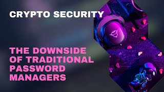 Crypto Security: The Downside of Traditional Password Managers