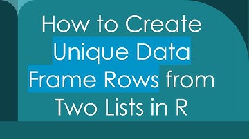 How to Create Unique Data Frame Rows from Two Lists in R