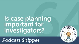 Is Case Planning Important for Investigators