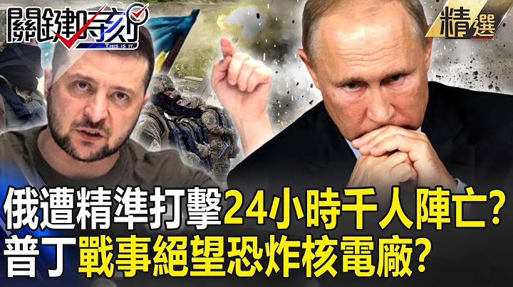 【精選】俄軍推進反遭精準打擊「24小時千人陣亡」！？烏軍「打開破口」目標克里米亞…普丁「戰事絕望」恐炸核電廠！？【關鍵時刻】-劉寶傑 林裕豐 吳子嘉 林廷輝 王瑞德 張禹宣 黃世聰 - 天天要聞