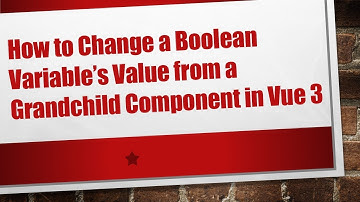 How to Change a Boolean Variable’s Value from a Grandchild Component in Vue 3