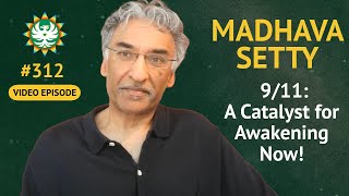 9/11: A Catalyst For Awakening Now | Dr. Madhava Setty