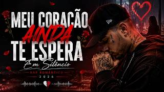 🥀 MEU CORAÇÃO AINDA TE ESPERA 🥀 Em Silêncio | RAP ROMÂNTICO 2026