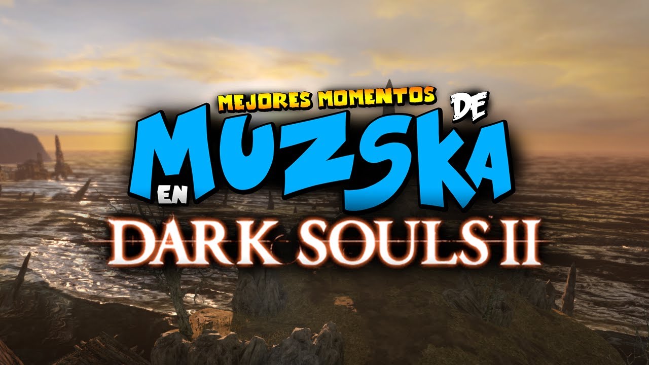 MEJORES MOMENTOS DE MUZSKA EN DARK SOULS II