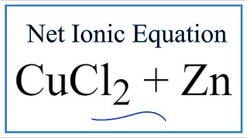 How to Write the Net Ionic Equation for CuCl2 + Zn = ZnCl2 + Cu